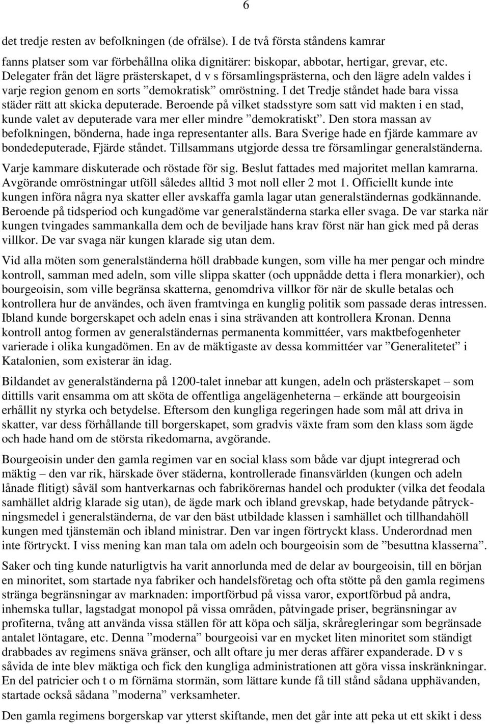 I det Tredje ståndet hade bara vissa städer rätt att skicka deputerade. Beroende på vilket stadsstyre som satt vid makten i en stad, kunde valet av deputerade vara mer eller mindre demokratiskt.