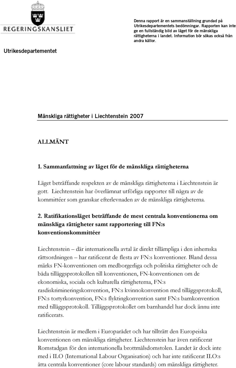 Sammanfattning av läget för de mänskliga rättigheterna Läget beträffande respekten av de mänskliga rättigheterna i Liechtenstein är gott.