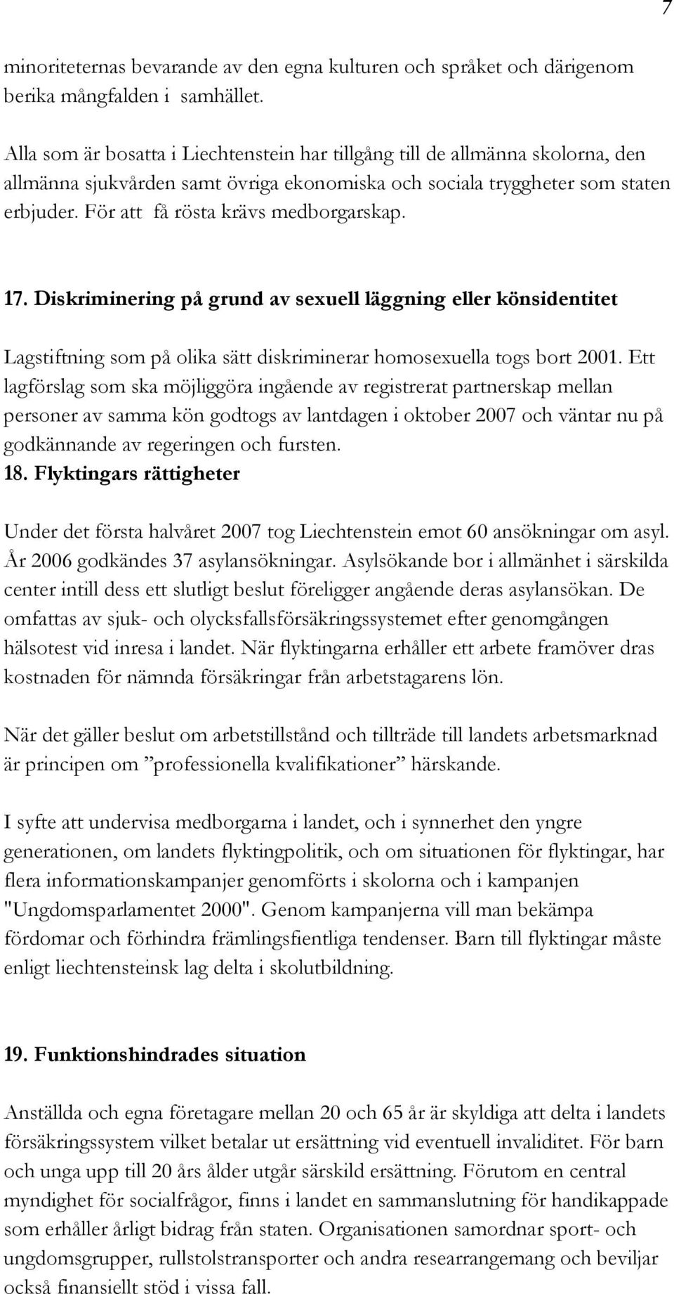 För att få rösta krävs medborgarskap. 17. Diskriminering på grund av sexuell läggning eller könsidentitet Lagstiftning som på olika sätt diskriminerar homosexuella togs bort 2001.