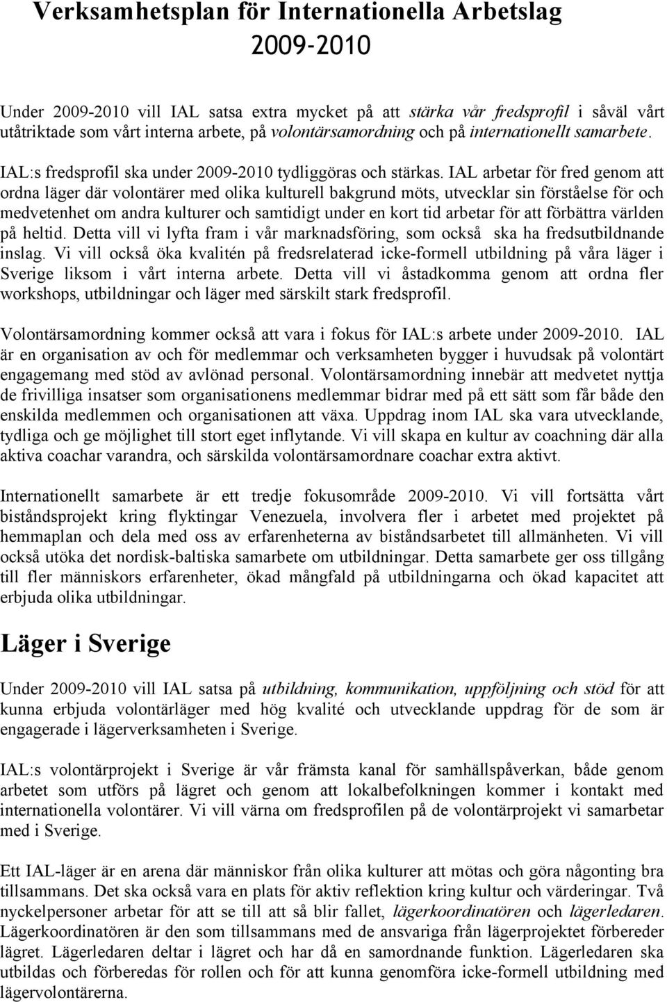 IAL arbetar för fred genom att ordna läger där volontärer med olika kulturell bakgrund möts, utvecklar sin förståelse för och medvetenhet om andra kulturer och samtidigt under en kort tid arbetar för