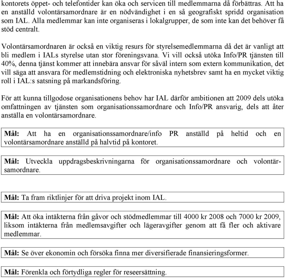 Volontärsamordnaren är också en viktig resurs för styrelsemedlemmarna då det är vanligt att bli medlem i IALs styrelse utan stor föreningsvana.