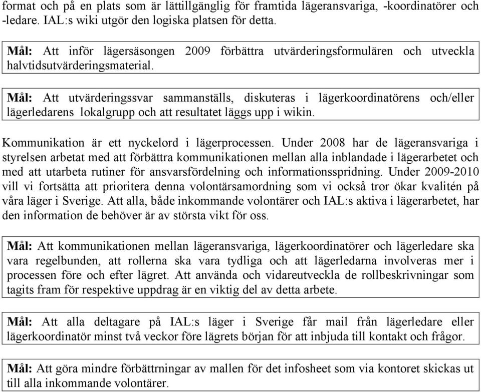 Mål: Att utvärderingssvar sammanställs, diskuteras i lägerkoordinatörens och/eller lägerledarens lokalgrupp och att resultatet läggs upp i wikin. Kommunikation är ett nyckelord i lägerprocessen.