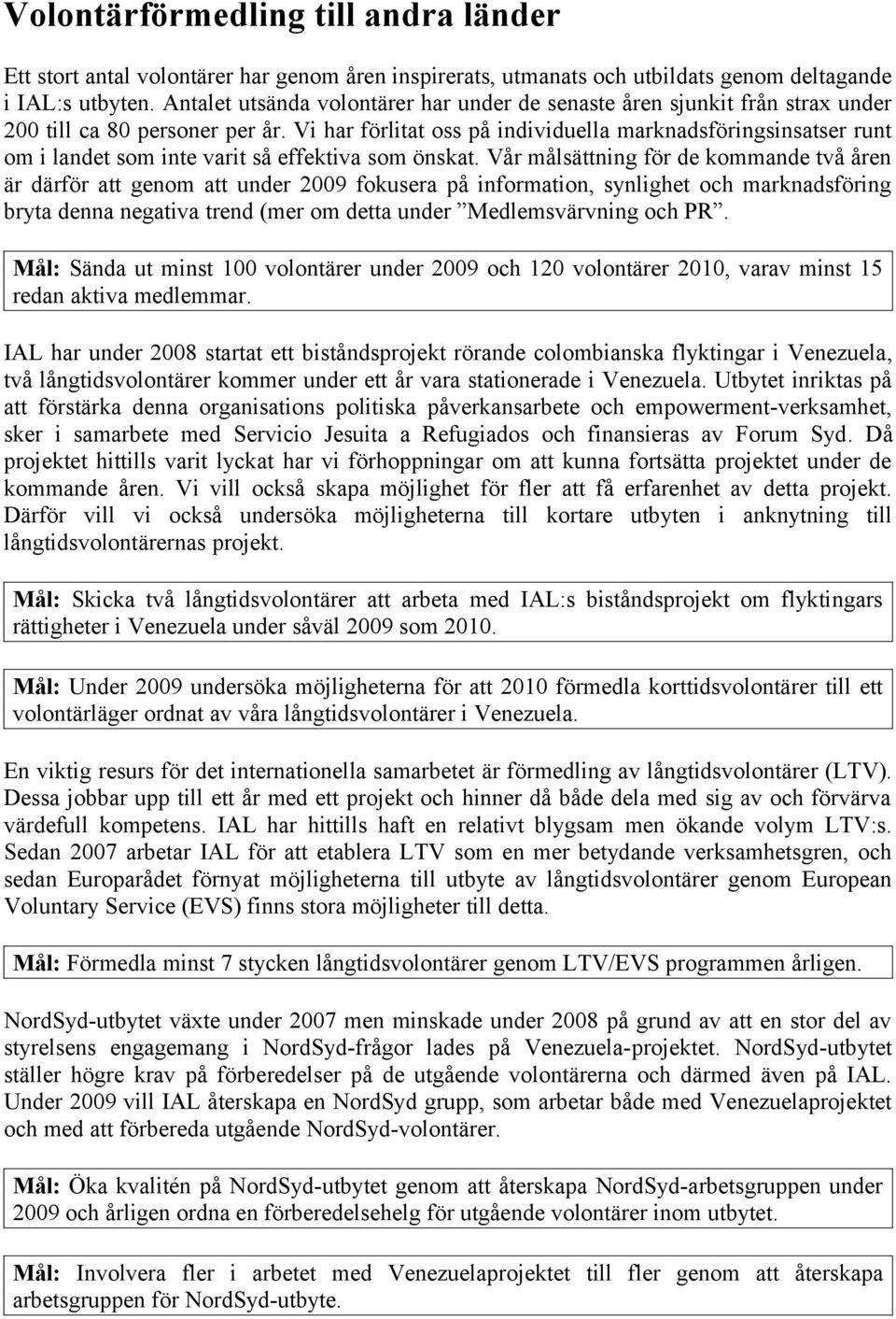 Vi har förlitat oss på individuella marknadsföringsinsatser runt om i landet som inte varit så effektiva som önskat.