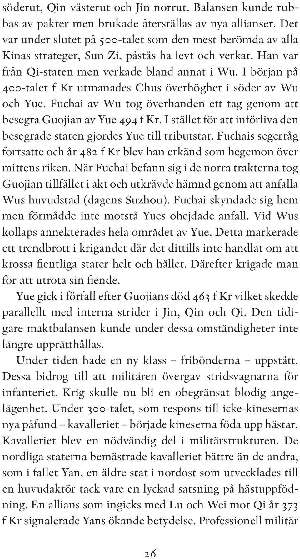 I början på 400-talet f Kr utmanades Chus överhöghet i söder av Wu och Yue. Fuchai av Wu tog överhanden ett tag genom att besegra Guojian av Yue 494 f Kr.