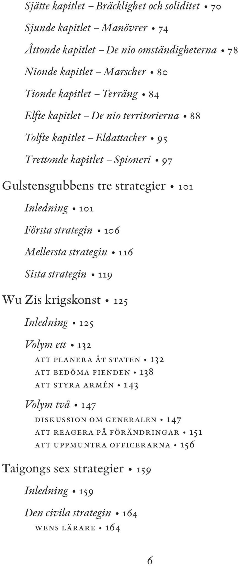 Mellersta strategin 116 Sista strategin 119 Wu Zis krigskonst 125 Inledning 125 Volym ett 132 att planera åt staten 132 att bedöma fienden 138 att styra armén 143 Volym två