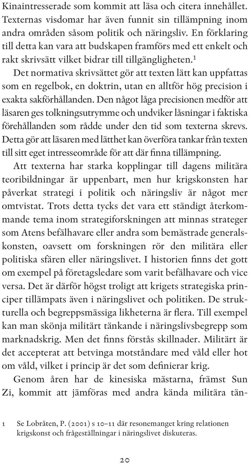 1 Det normativa skrivsättet gör att texten lätt kan uppfattas som en regelbok, en doktrin, utan en alltför hög precision i exakta sakförhållanden.