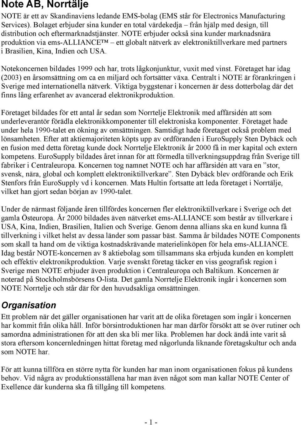 NOTE erbjuder också sina kunder marknadsnära produktion via ems-alliance ett globalt nätverk av elektroniktillverkare med partners i Brasilien, Kina, Indien och USA.