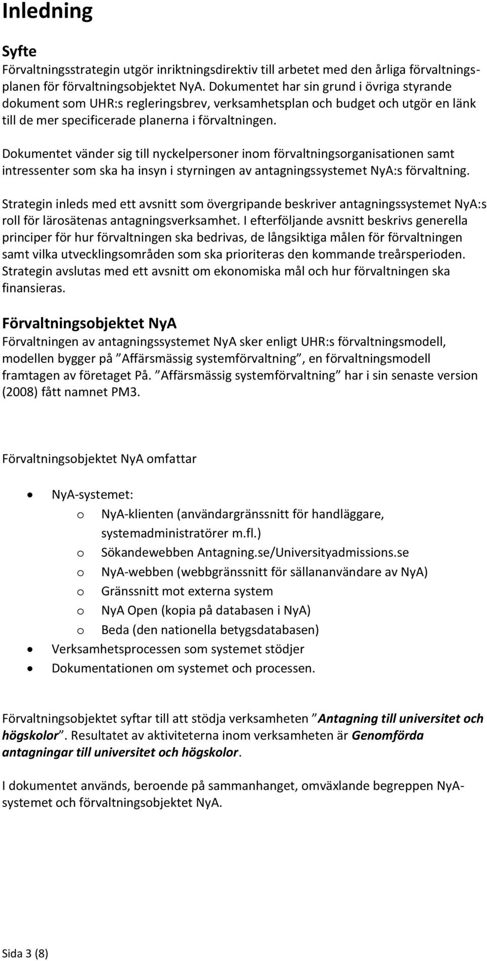 Dokumentet vänder sig till nyckelpersoner inom förvaltningsorganisationen samt intressenter som ska ha insyn i styrningen av antagningssystemet NyA:s förvaltning.