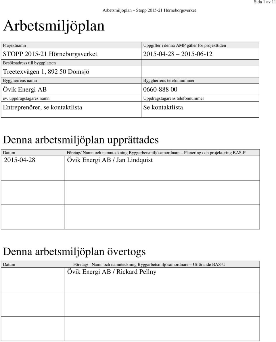 uppdragstagares namn Uppdragstagarens telefonnummer Entreprenörer, se kontaktlista Se kontaktlista Denna arbetsmiljöplan upprättades Datum Företag/ Namn och namnteckning