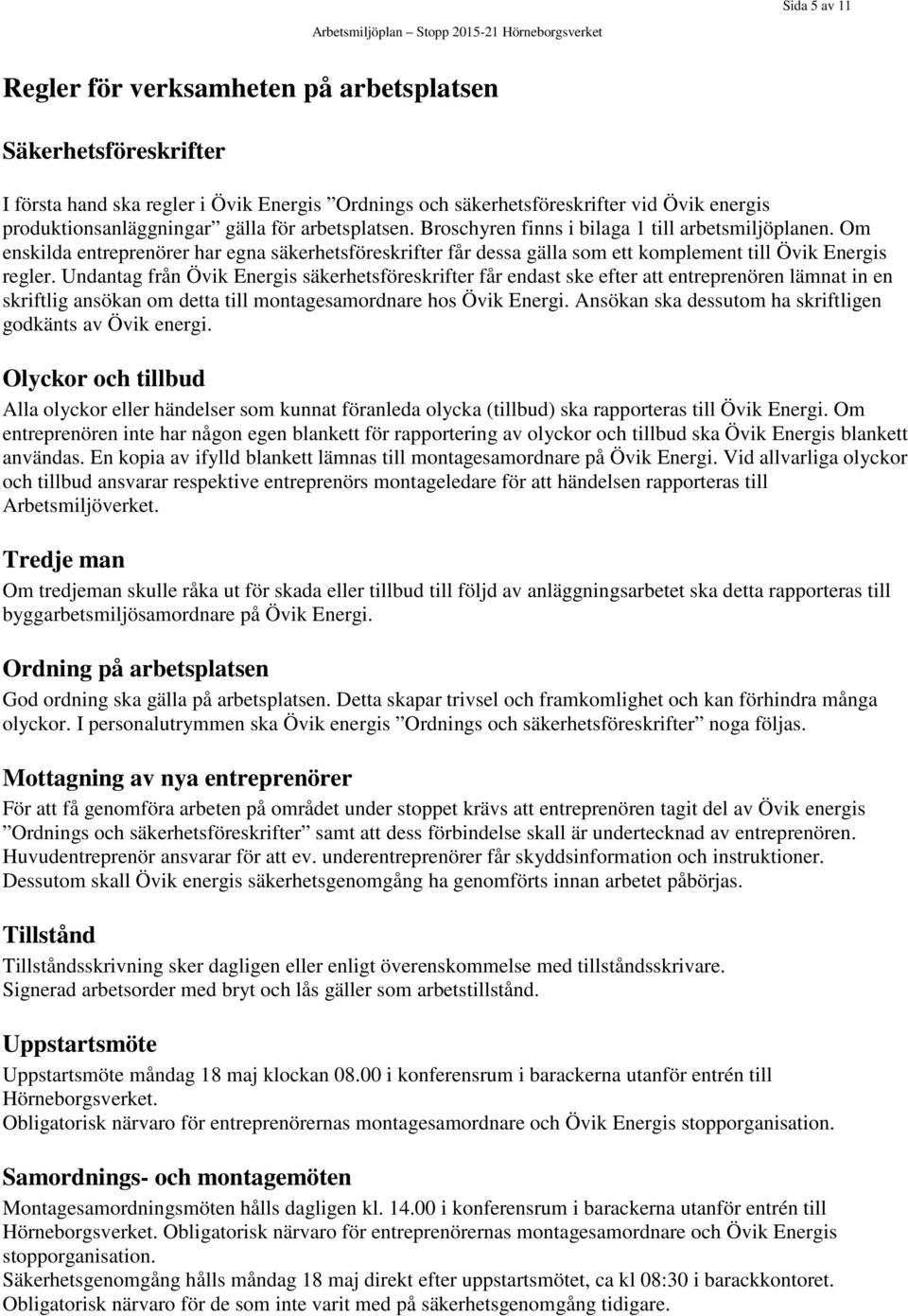 Undantag från Övik Energis säkerhetsföreskrifter får endast ske efter att entreprenören lämnat in en skriftlig ansökan om detta till montagesamordnare hos Övik Energi.