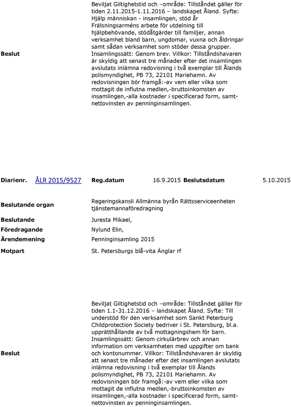 sådan verksamhet som stöder dessa grupper. Insamlingssätt: Genom brev.