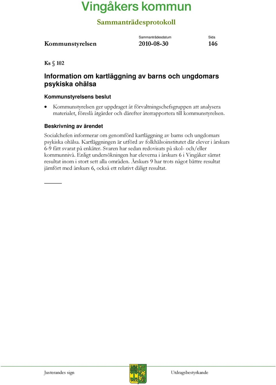 Kartläggningen är utförd av folkhälsoinstitutet där elever i årskurs 6-9 fått svarat på enkäter. Svaren har sedan redovisats på skol- och/eller kommunnivå.