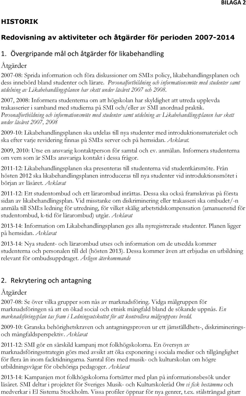 Personalfortbildning och informationsmöte med studenter samt utdelning av Likabehandlingsplanen har skett under läsåret 2007 och 2008.