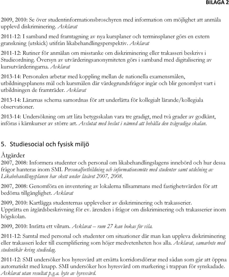 Avklarat 2011-12: Rutiner för anmälan om misstanke om diskriminering eller trakasseri beskrivs i Studieordning.