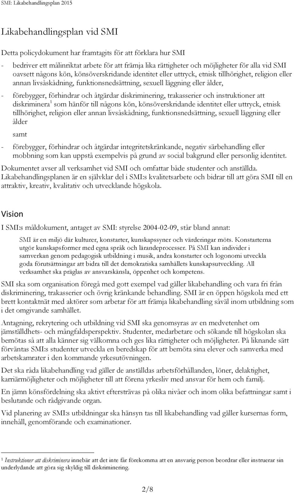 åtgärdar diskriminering, trakasserier och instruktioner att diskriminera 1 som hänför till någons kön, könsöverskridande identitet eller uttryck, etnisk tillhörighet, religion eller annan