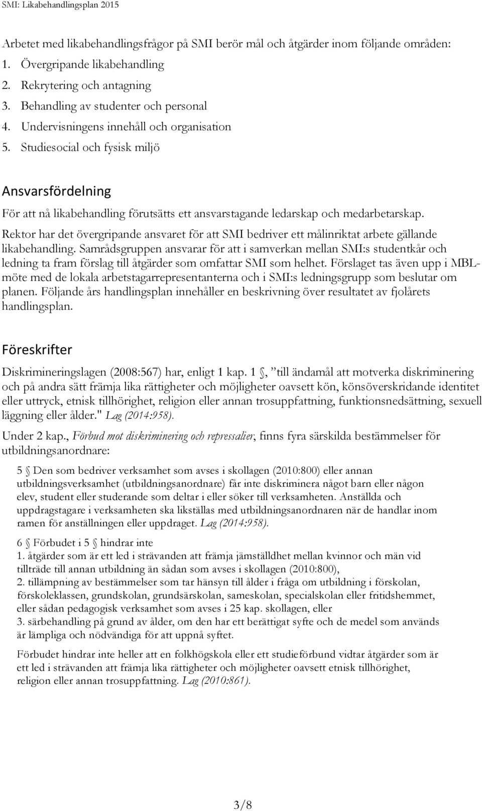 Rektor har det övergripande ansvaret för att SMI bedriver ett målinriktat arbete gällande likabehandling.