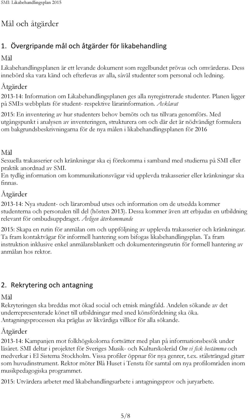 Planen ligger på SMI:s webbplats för student- respektive lärarinformation. Avklarat 2015: En inventering av hur studenters behov bemöts och tas tillvara genomförs.