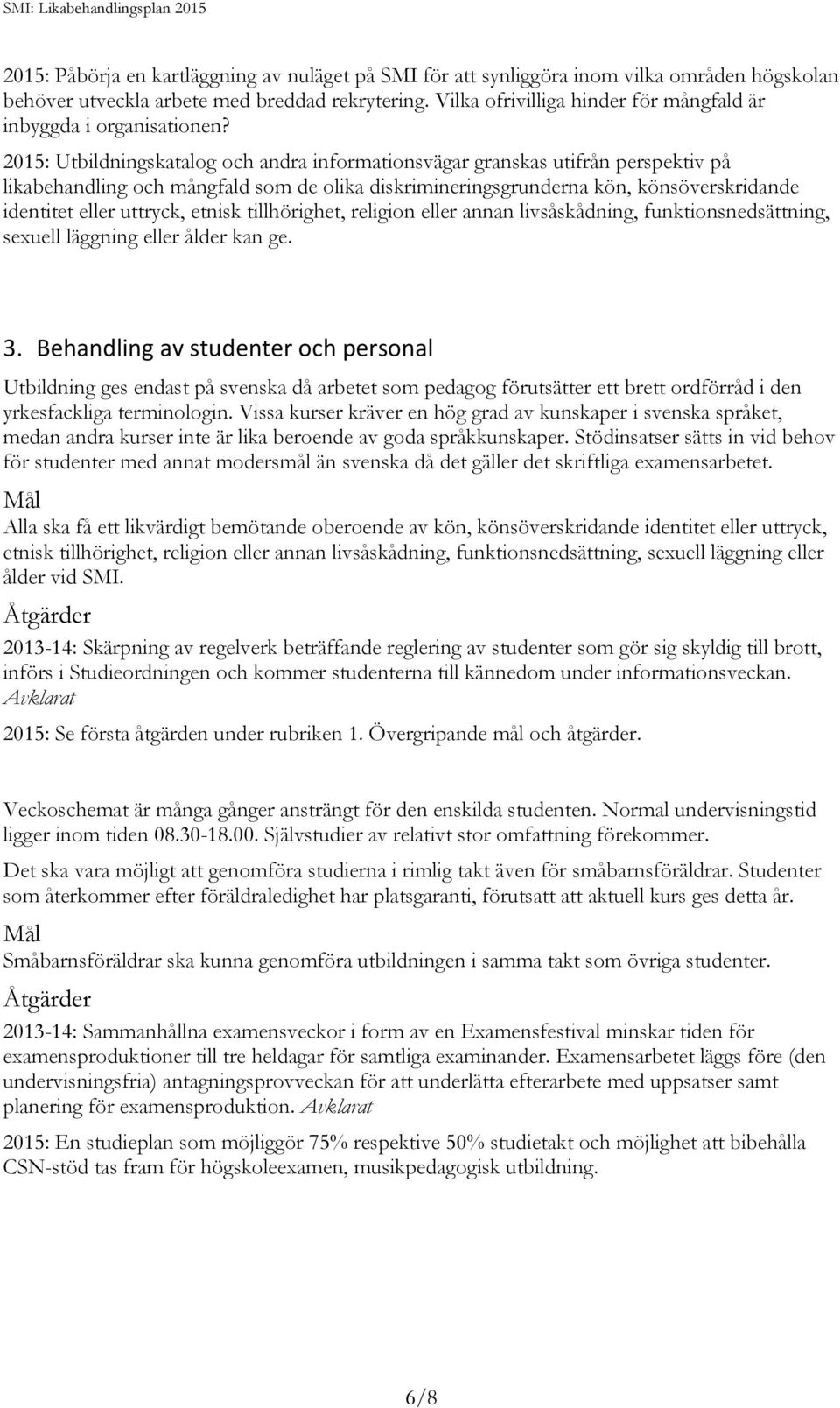 2015: Utbildningskatalog och andra informationsvägar granskas utifrån perspektiv på likabehandling och mångfald som de olika diskrimineringsgrunderna kön, könsöverskridande identitet eller uttryck,