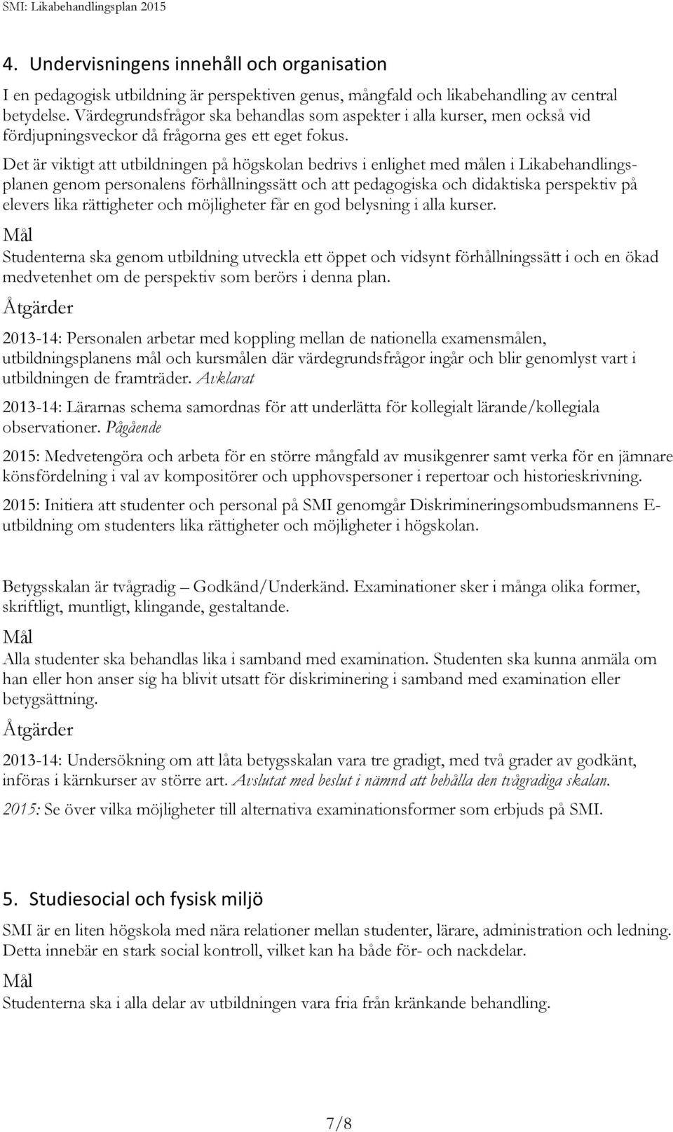 Det är viktigt att utbildningen på högskolan bedrivs i enlighet med målen i Likabehandlingsplanen genom personalens förhållningssätt och att pedagogiska och didaktiska perspektiv på elevers lika