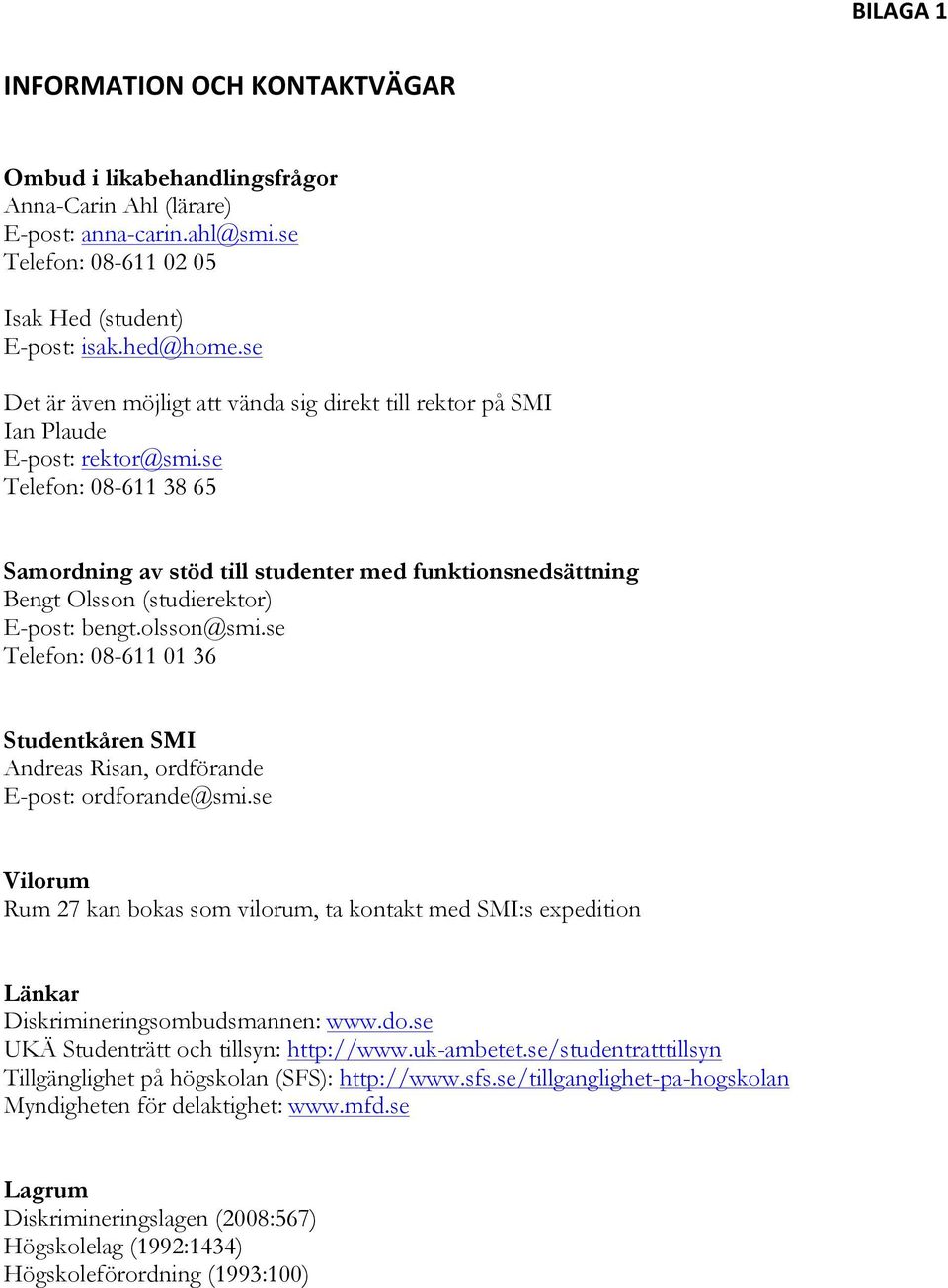 se Telefon: 08-611 38 65 Samordning av stöd till studenter med funktionsnedsättning Bengt Olsson (studierektor) E-post: bengt.olsson@smi.