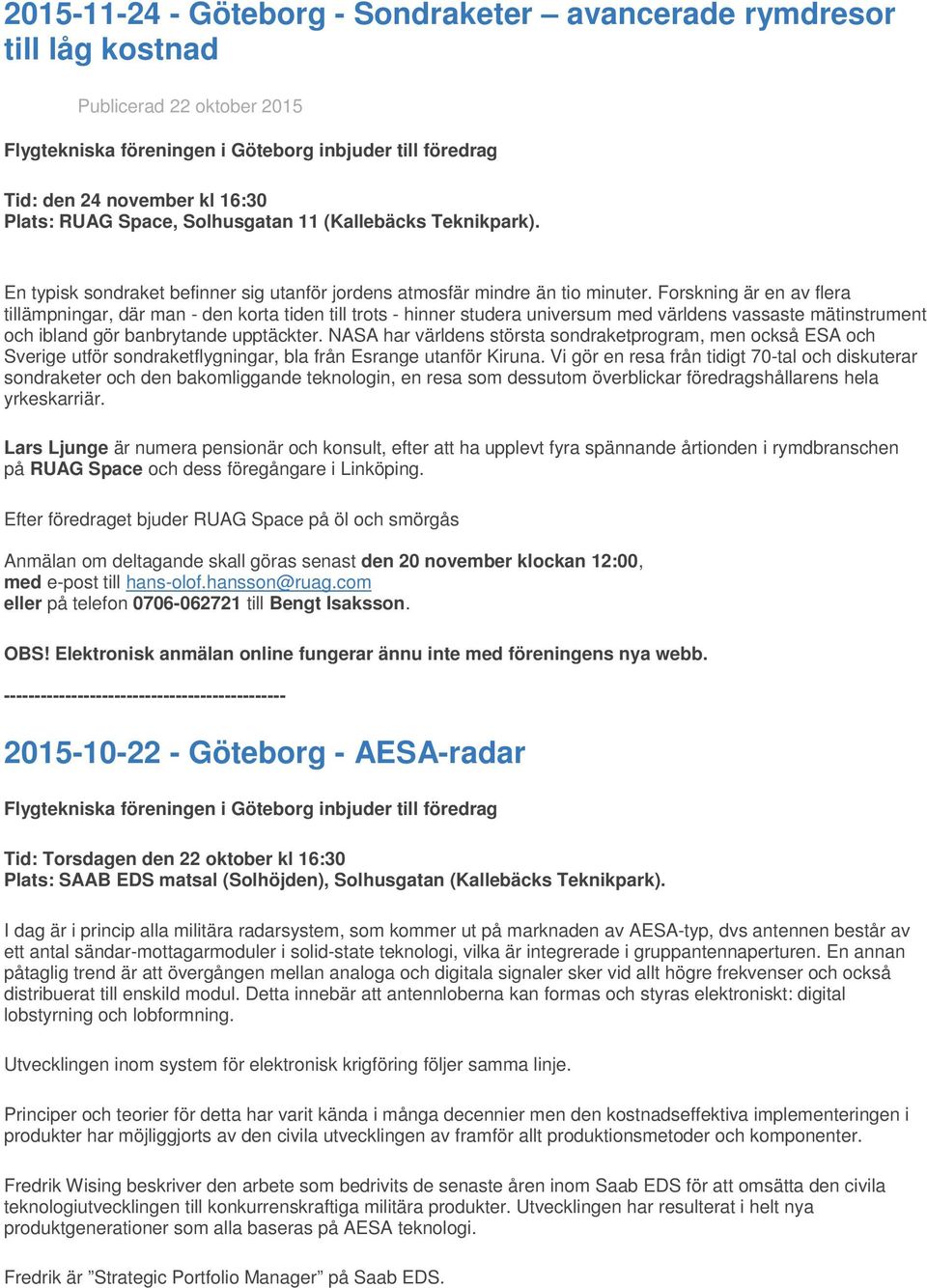 Forskning är en av flera tillämpningar, där man - den korta tiden till trots - hinner studera universum med världens vassaste mätinstrument och ibland gör banbrytande upptäckter.