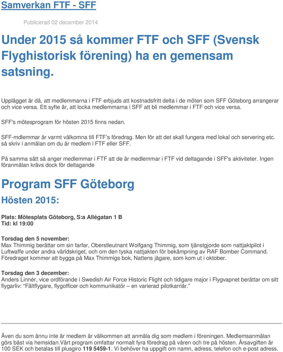 Ett syfte är, att locka medlemmarna i SFF att bli medlemmar i FTF och vice versa. SFF's mötesprogram för hösten 2015 finns nedan. SFF-mdlemmar är varmt välkomna till FTF s föredrag.