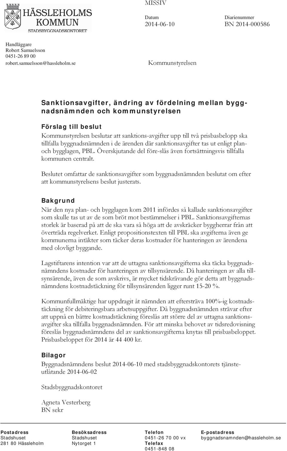 ska tillfalla byggnadsnämnden i de ärenden där sanktionsavgifter tas ut enligt planoch bygglagen, PBL. Överskjutande del före-slås även fortsättningsvis tillfalla kommunen centralt.