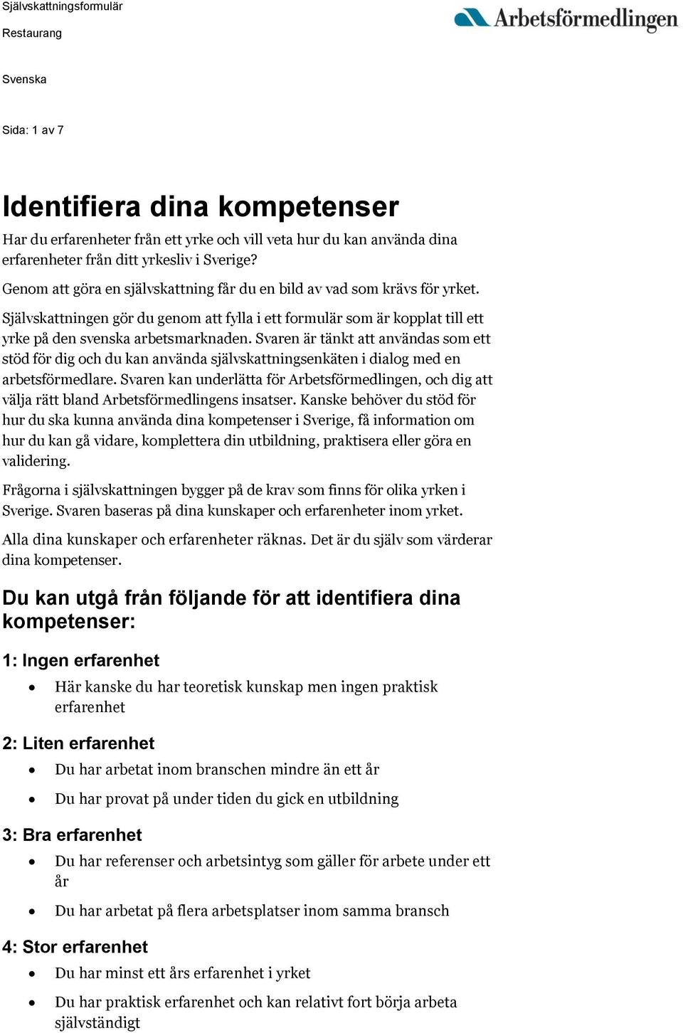 Svaren är tänkt att användas som ett stöd för dig och du kan använda självskattningsenkäten i dialog med en arbetsförmedlare.
