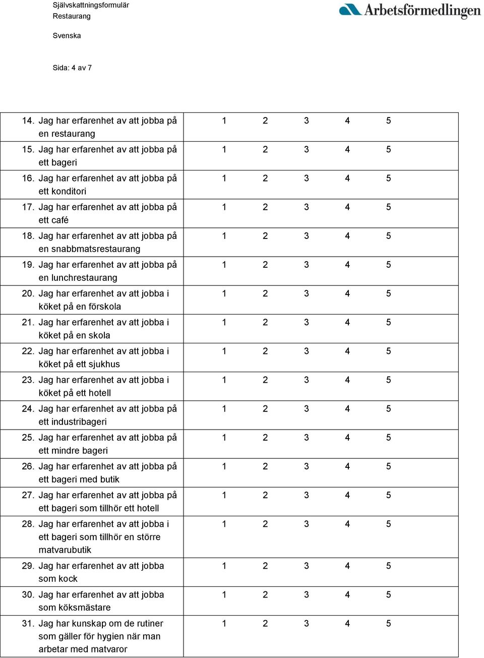 Jag har erfarenhet av att jobba i köket på en förskola 21. Jag har erfarenhet av att jobba i köket på en skola 22. Jag har erfarenhet av att jobba i köket på ett sjukhus 23.