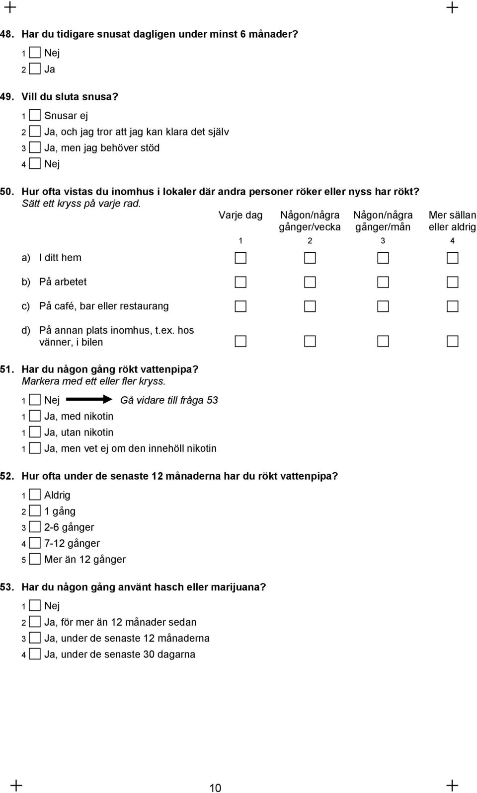 Varje dag Någon/några gånger/vecka Någon/några gånger/mån a) I ditt hem b) På arbetet c) På café, bar eller restaurang d) På annan plats inomhus, t.ex. hos vänner, i bilen 51.