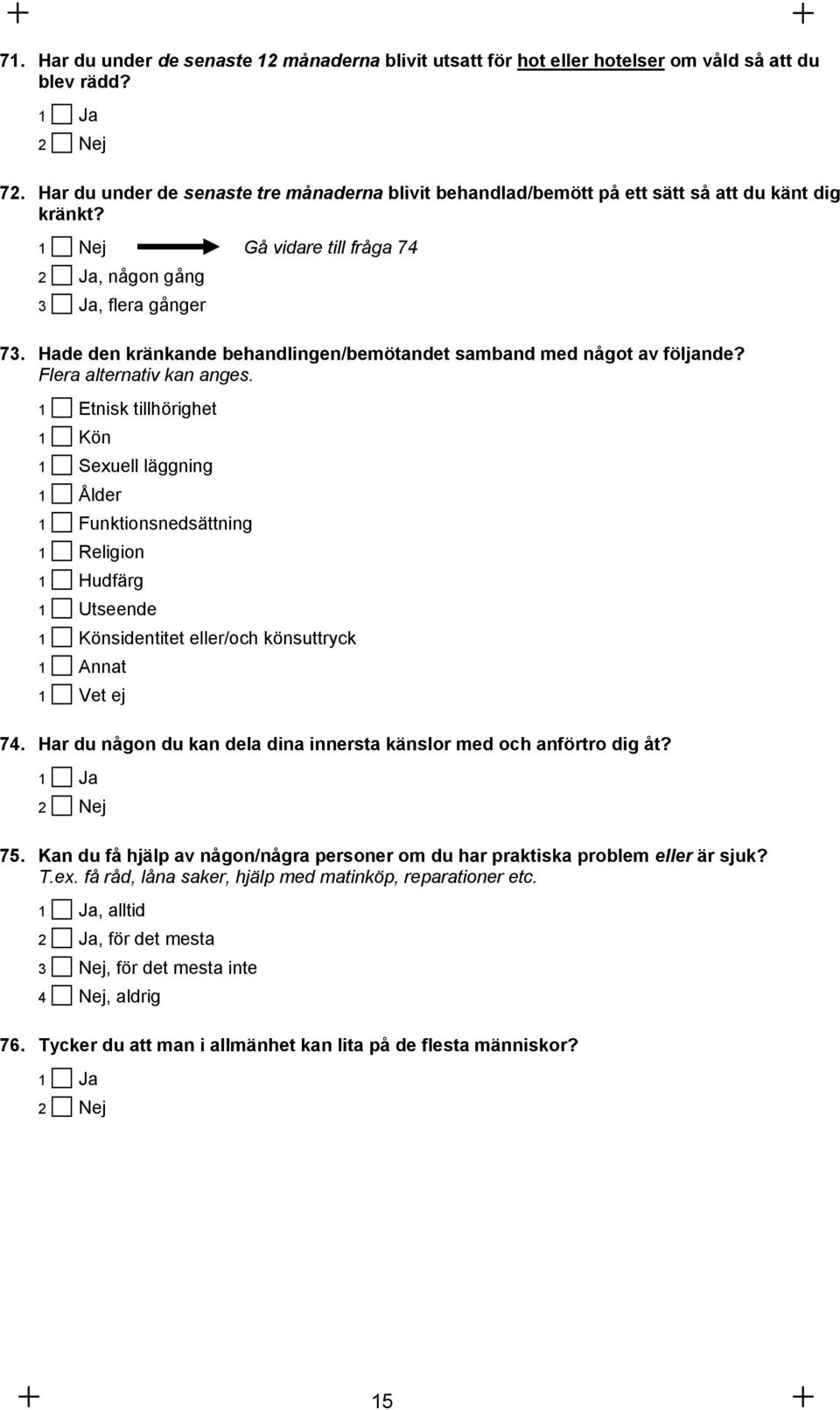 Hade den kränkande behandlingen/bemötandet samband med något av följande? Flera alternativ kan anges.