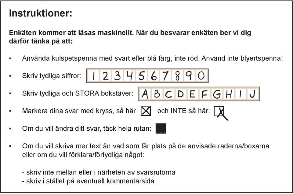 Skriv tydliga siffror: Skriv tydliga och STORA bokstäver: A Markera dina svar med kryss, så här och INTE så här: Om du vill ändra ditt svar,