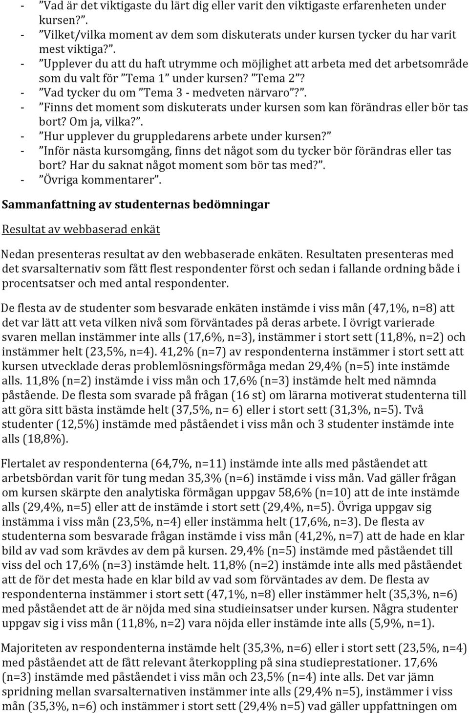 . - Finns det moment som diskuterats under kursen som kan förändras eller bör tas bort? Om ja, vilka?. - Hur upplever du gruppledarens arbete under kursen?