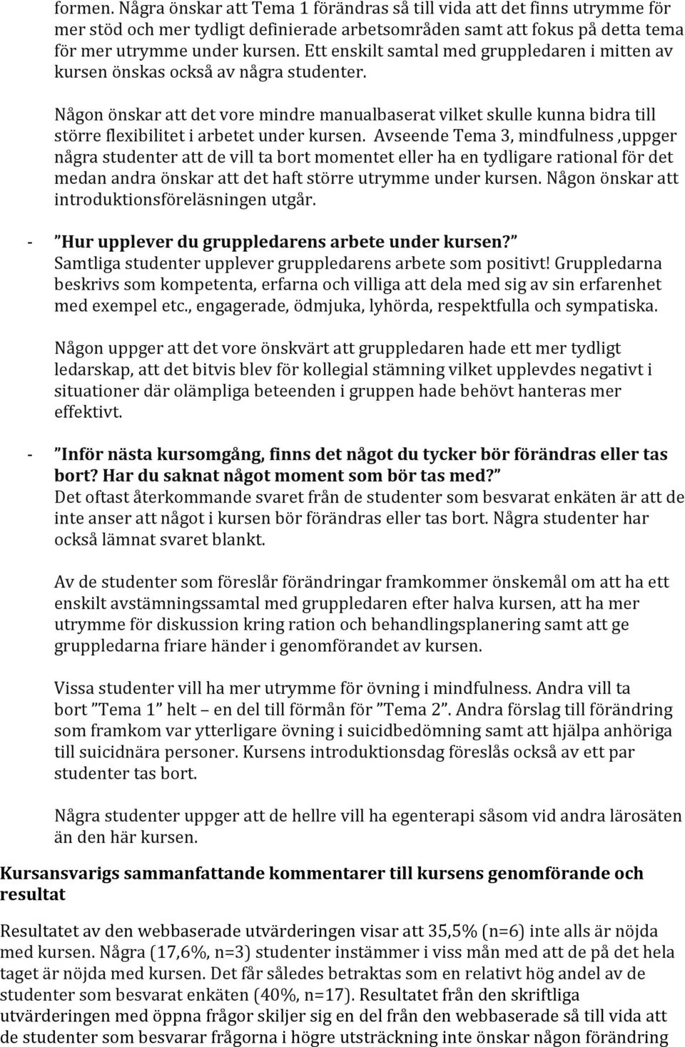 Någon önskar att det vore mindre manualbaserat vilket skulle kunna bidra till större flexibilitet i arbetet under kursen.