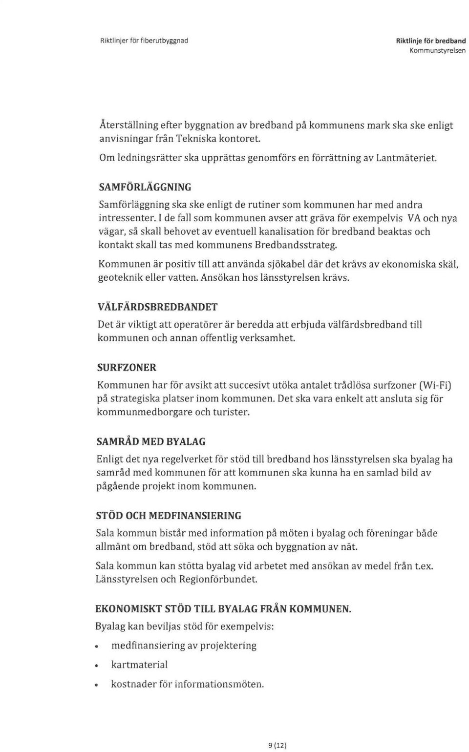 I de fall som kommunen avser att gräva för exempelvis V A och nya vägar, så skall behovet av eventuell kanalisation för bredband beaktas och kontakt skall tas med kommunens Bredbandsstrateg.