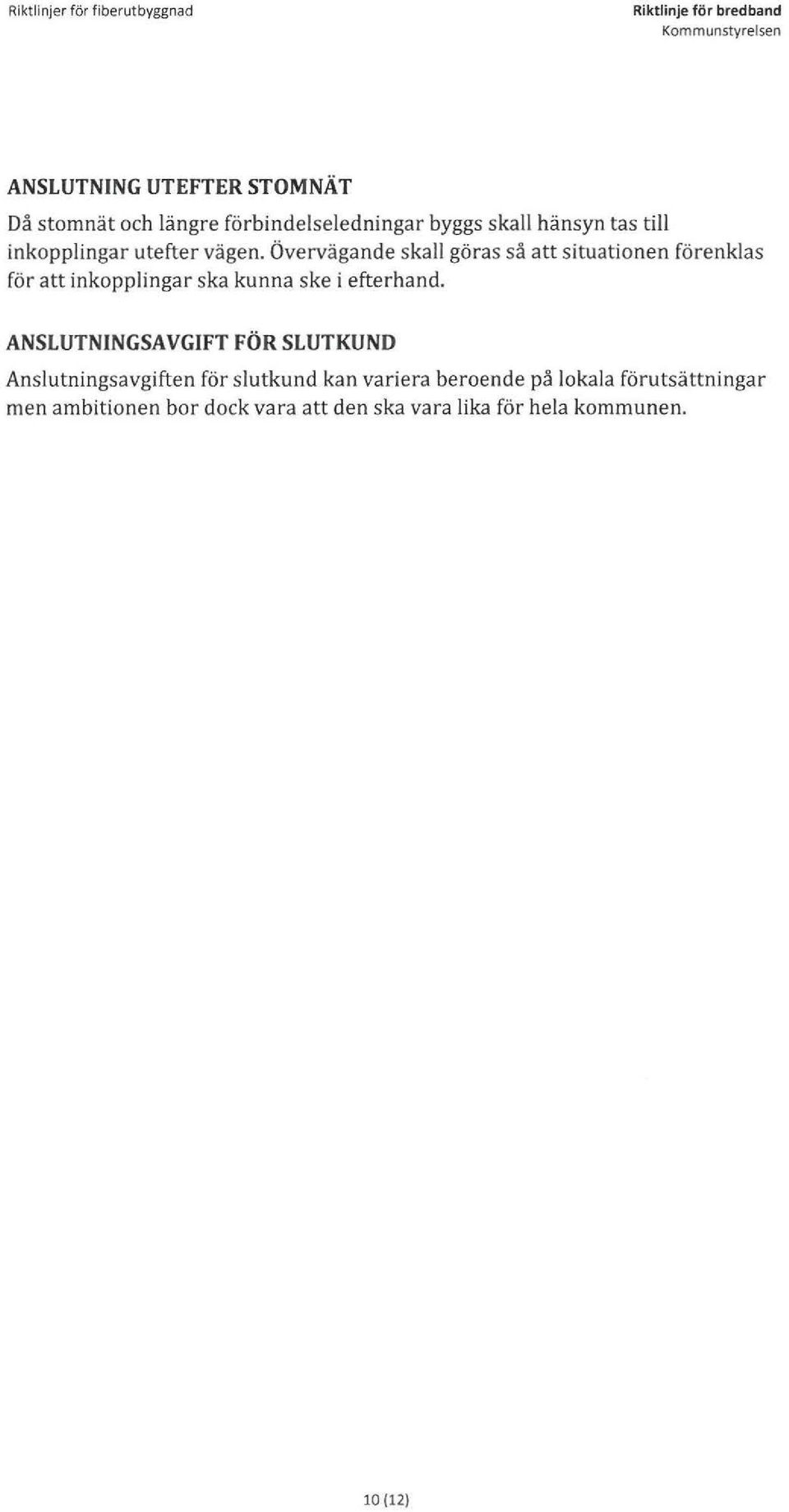 Övervägande skall göras så att situationen förenklas för att inkopplingar ska kunna ske i efterhand.