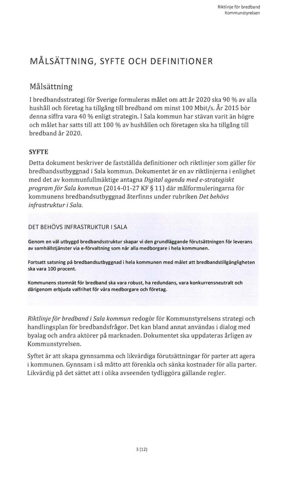SYFTE Detta dokument beskriver de fastställda definitioner och riktlinjer som gäller för bredbandsutbyggnad i Sala kommun.