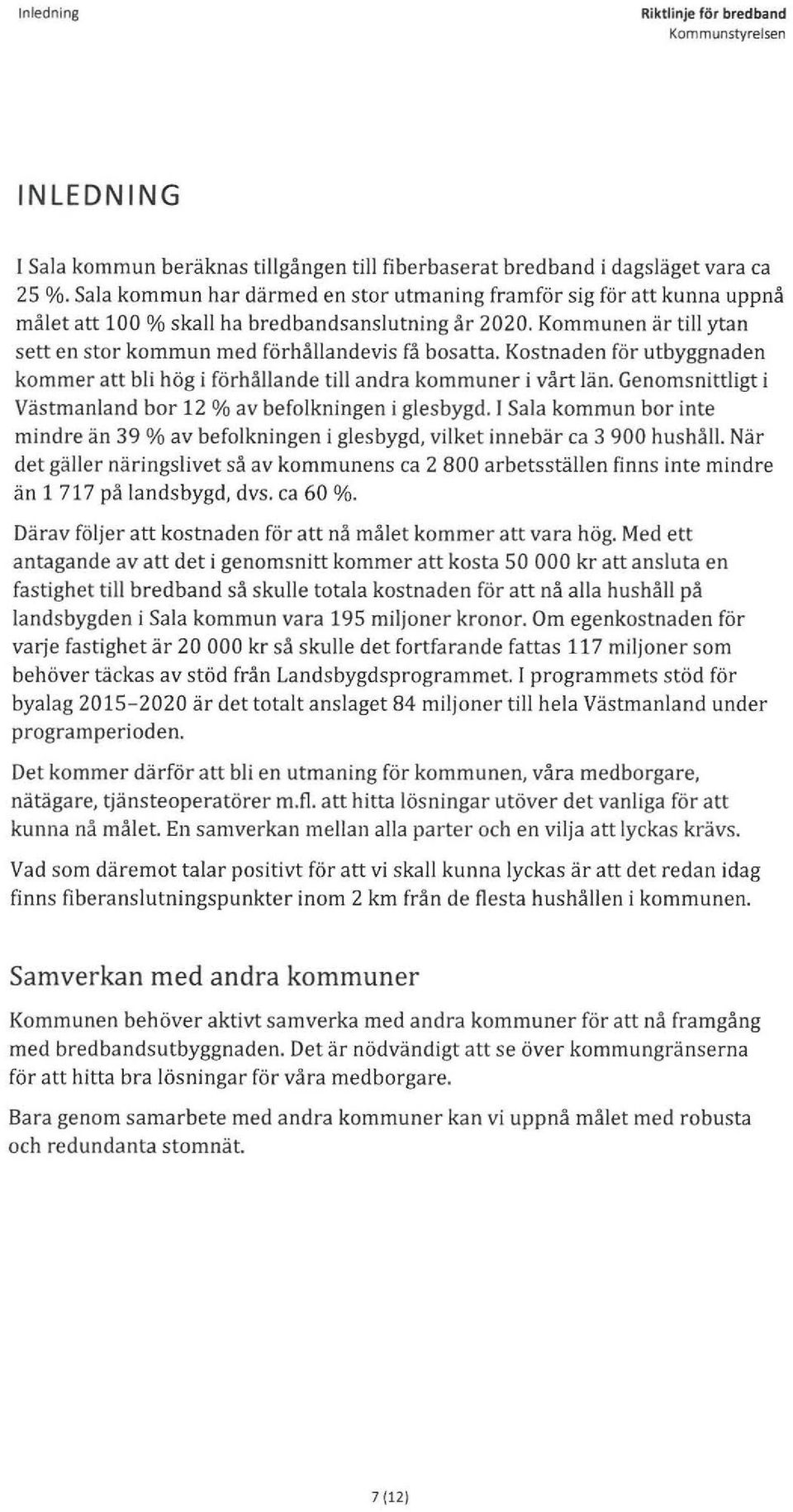 Kostnaden för utbyggnaden kommer att bli hög i förhållande till andra kommuner i vårt län. Genomsnittligt i Västmanland bor 12% av befolkningen i glesbygd.