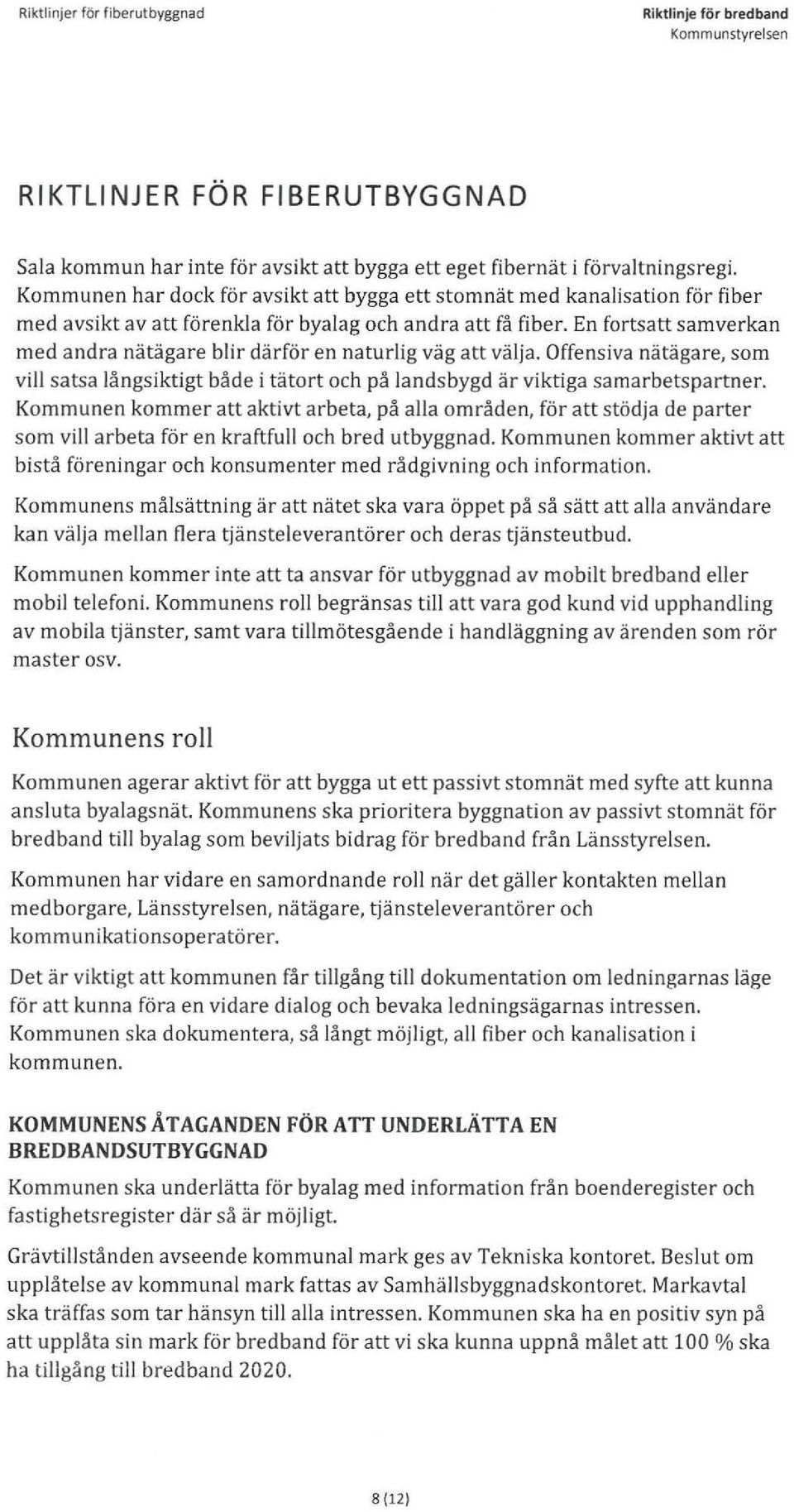 En fortsatt samverkan med andra nätägare blir därför en naturlig väg att välja. Offensiva nätägare, som vill satsa långsiktigt både i tätort och på landsbygd är viktiga samarbetspartner.