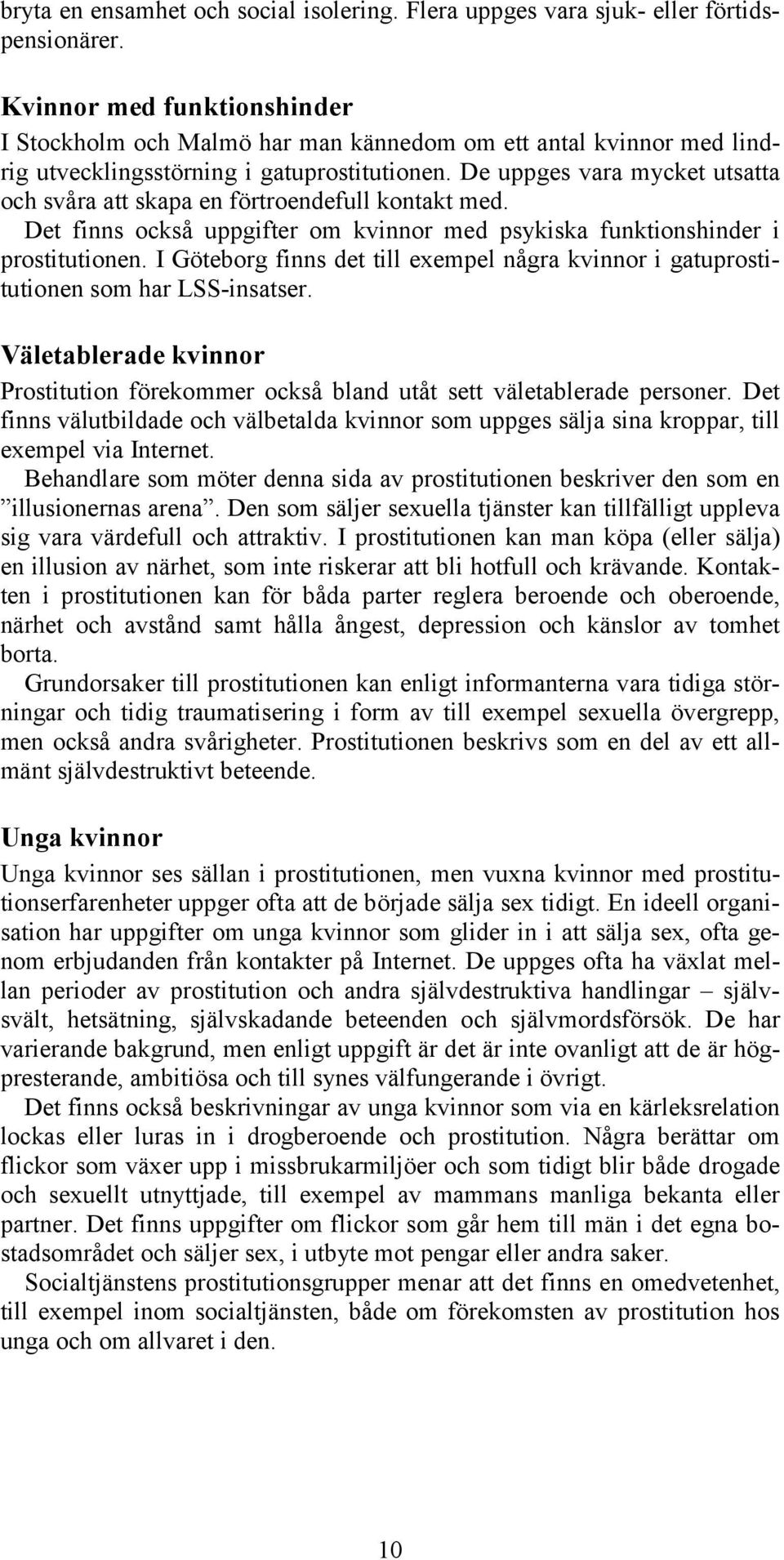 De uppges vara mycket utsatta och svåra att skapa en förtroendefull kontakt med. Det finns också uppgifter om kvinnor med psykiska funktionshinder i prostitutionen.