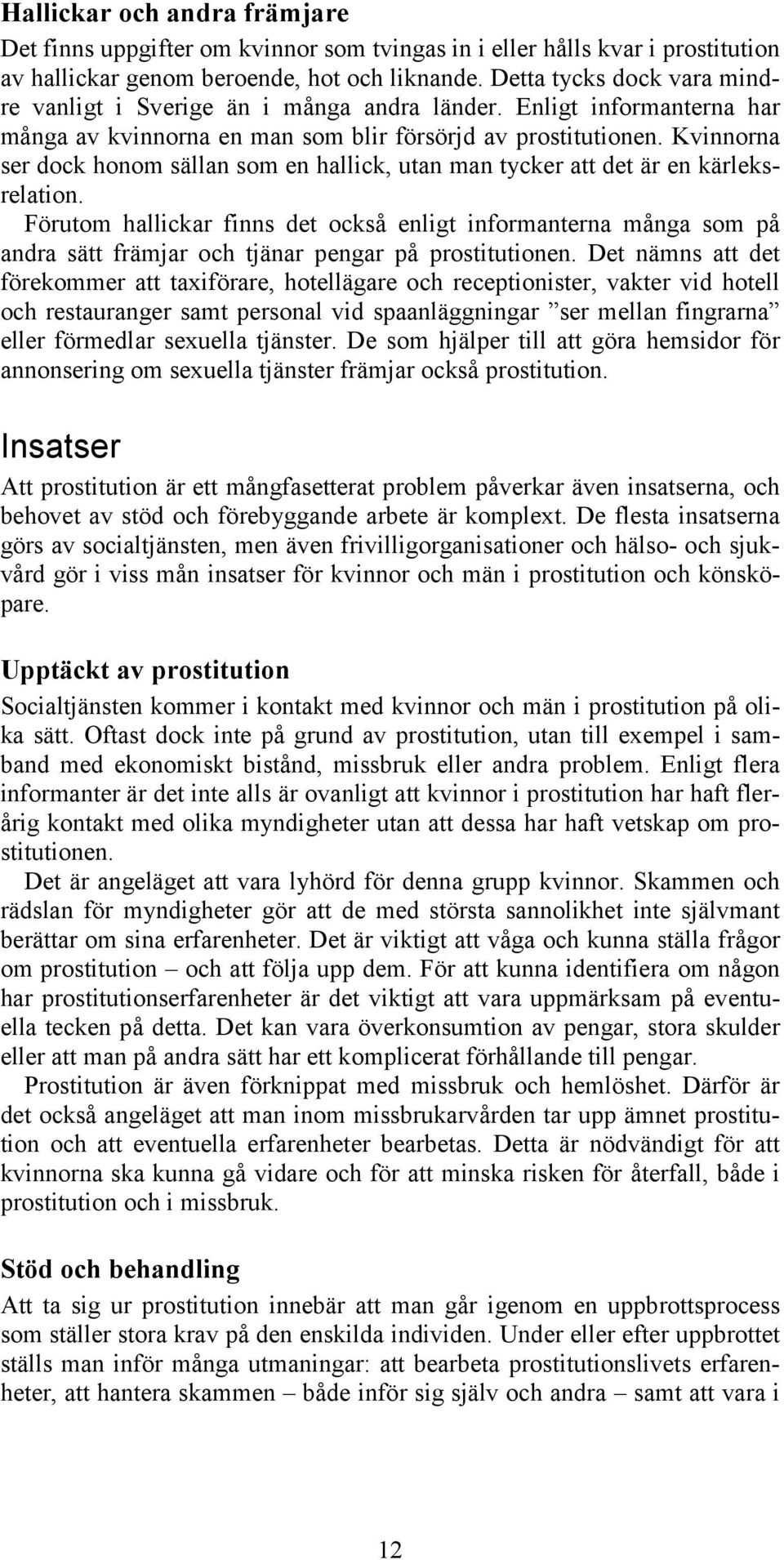 Kvinnorna ser dock honom sällan som en hallick, utan man tycker att det är en kärleksrelation.