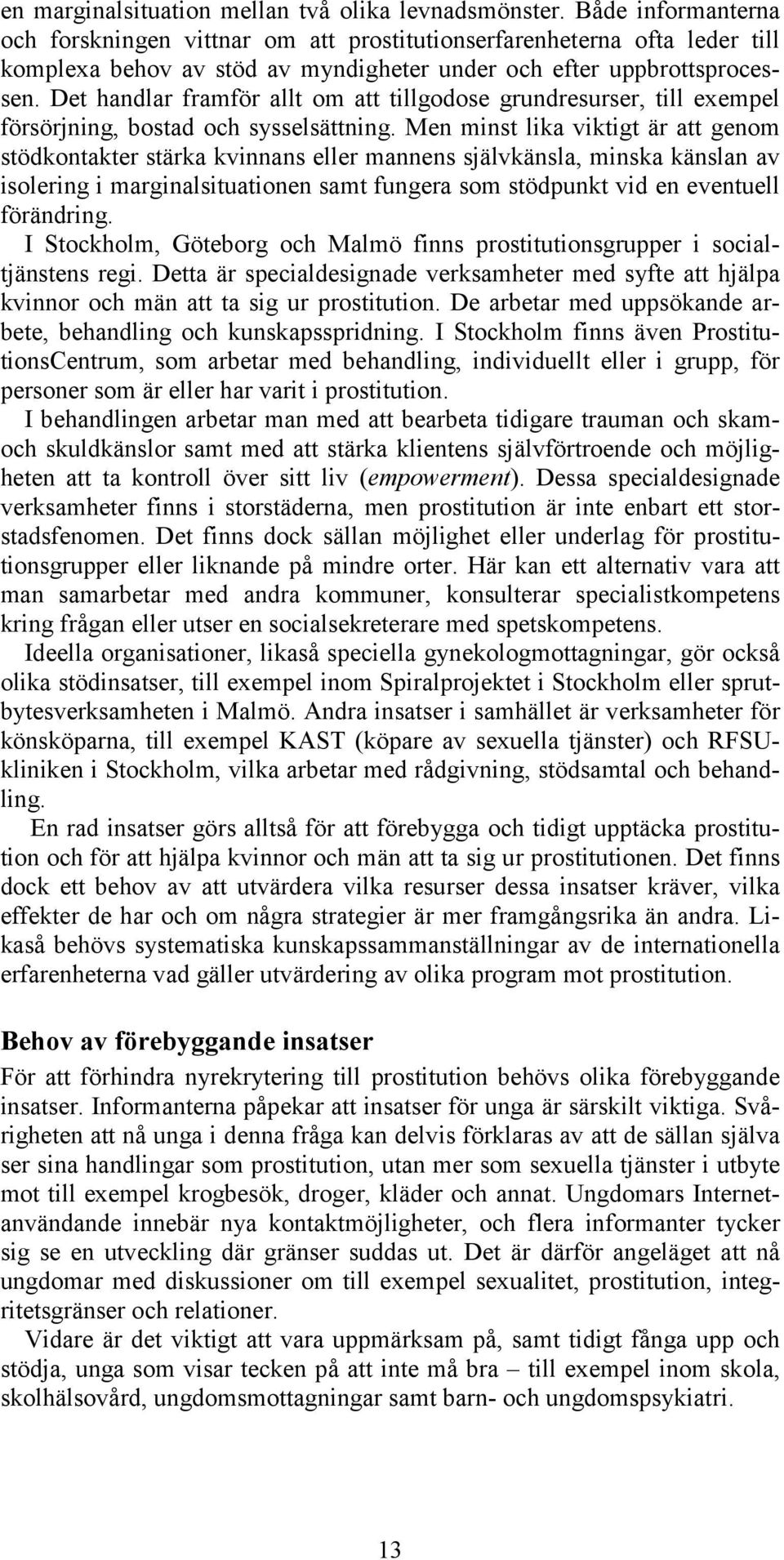 Det handlar framför allt om att tillgodose grundresurser, till exempel försörjning, bostad och sysselsättning.