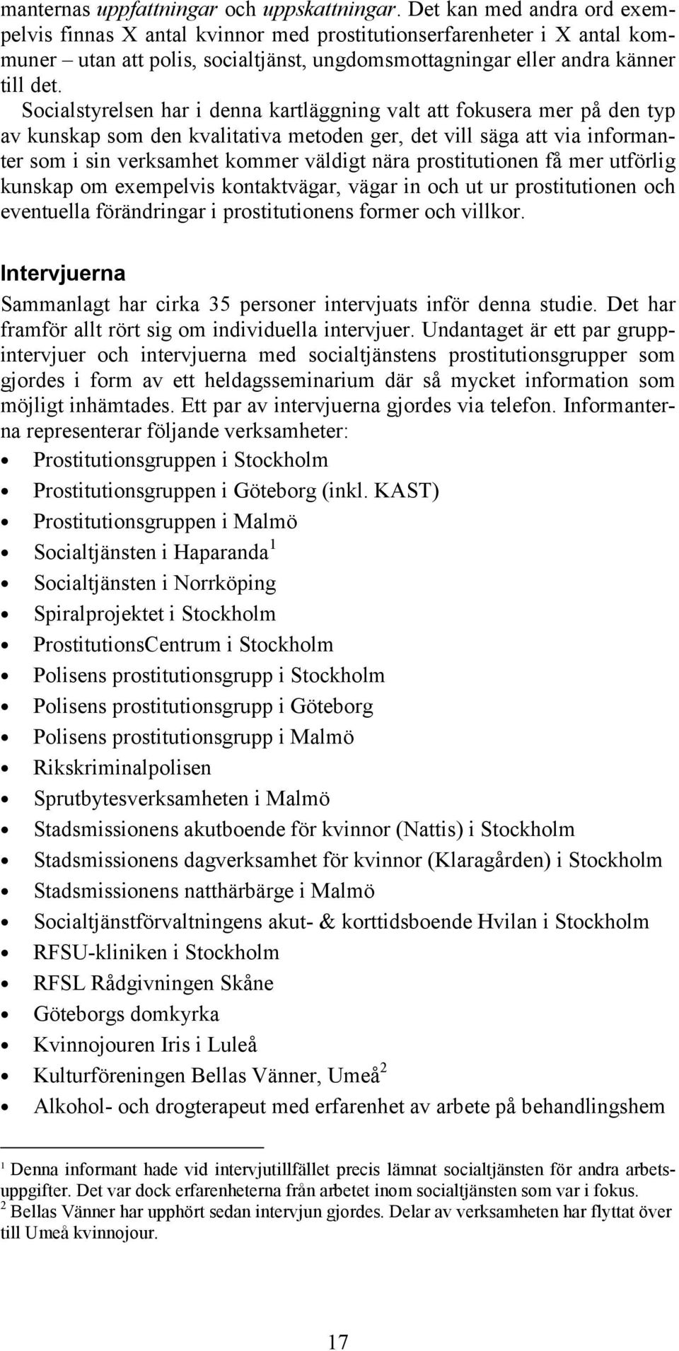 Socialstyrelsen har i denna kartläggning valt att fokusera mer på den typ av kunskap som den kvalitativa metoden ger, det vill säga att via informanter som i sin verksamhet kommer väldigt nära