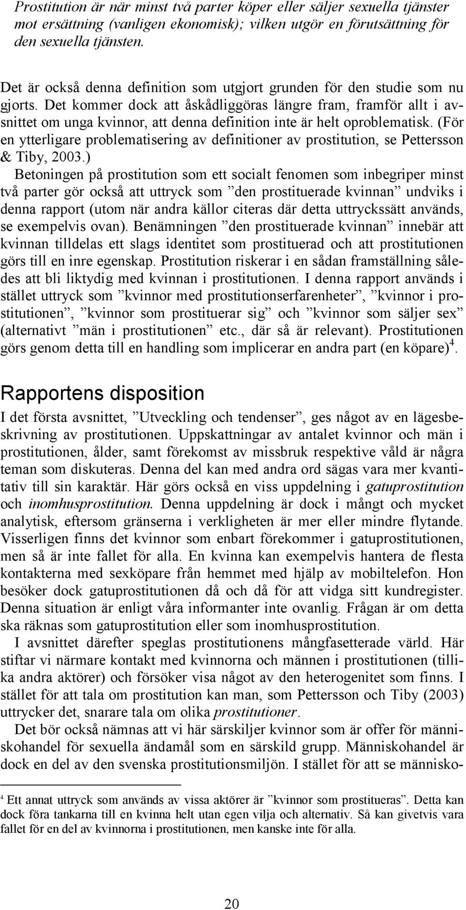 Det kommer dock att åskådliggöras längre fram, framför allt i avsnittet om unga kvinnor, att denna definition inte är helt oproblematisk.