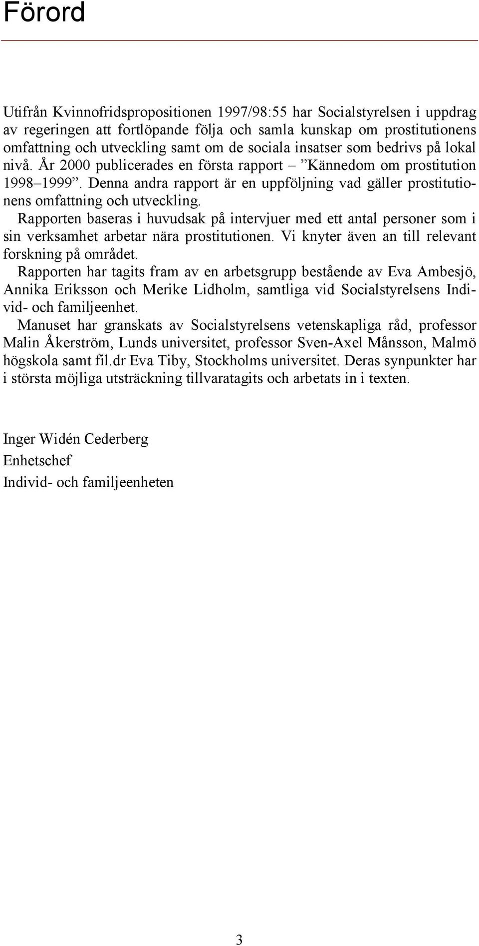 Denna andra rapport är en uppföljning vad gäller prostitutionens omfattning och utveckling.