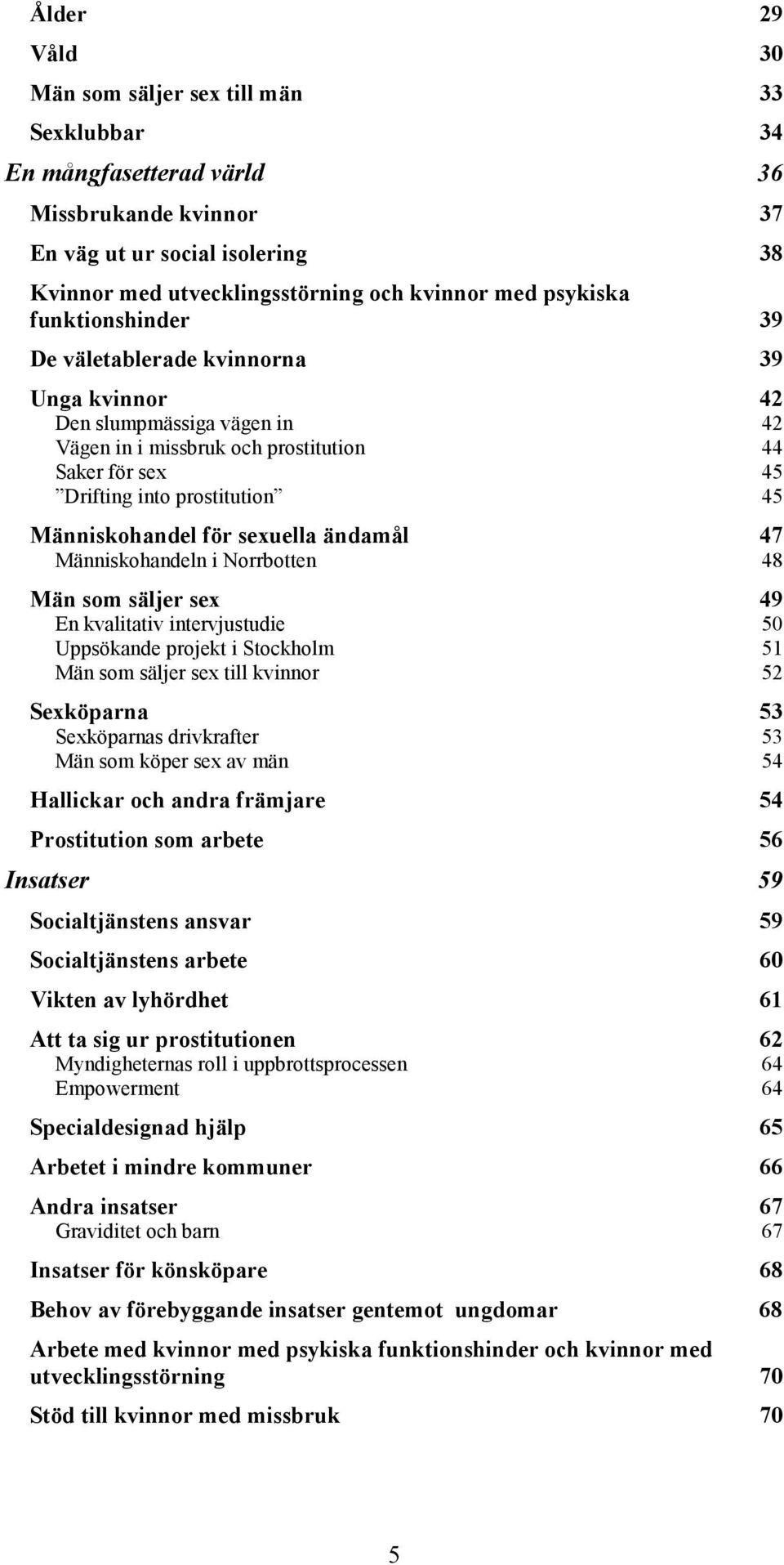 Människohandel för sexuella ändamål 47 Människohandeln i Norrbotten 48 Män som säljer sex 49 En kvalitativ intervjustudie 50 Uppsökande projekt i Stockholm 51 Män som säljer sex till kvinnor 52