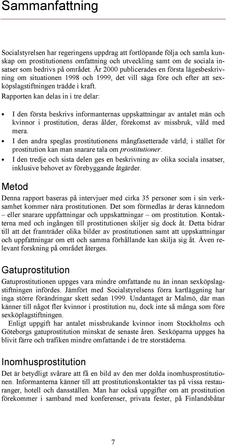 Rapporten kan delas in i tre delar: I den första beskrivs informanternas uppskattningar av antalet män och kvinnor i prostitution, deras ålder, förekomst av missbruk, våld med mera.