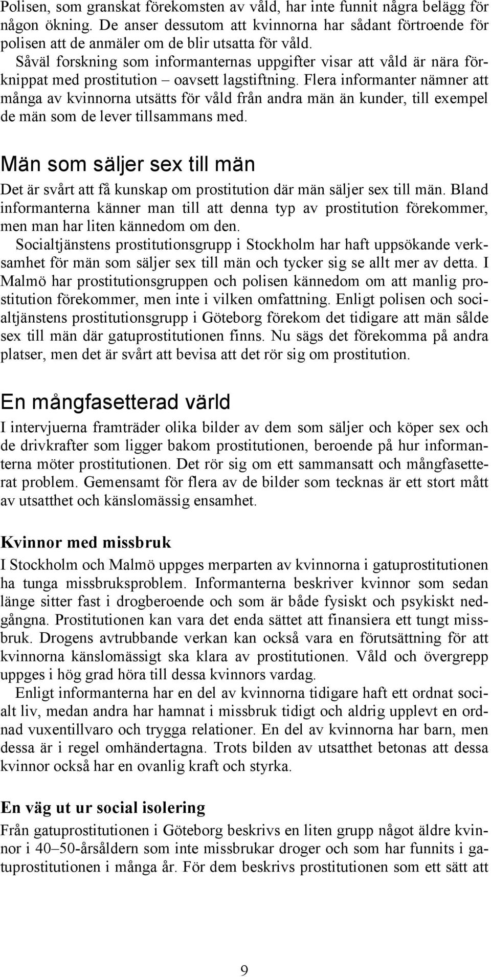 Flera informanter nämner att många av kvinnorna utsätts för våld från andra män än kunder, till exempel de män som de lever tillsammans med.