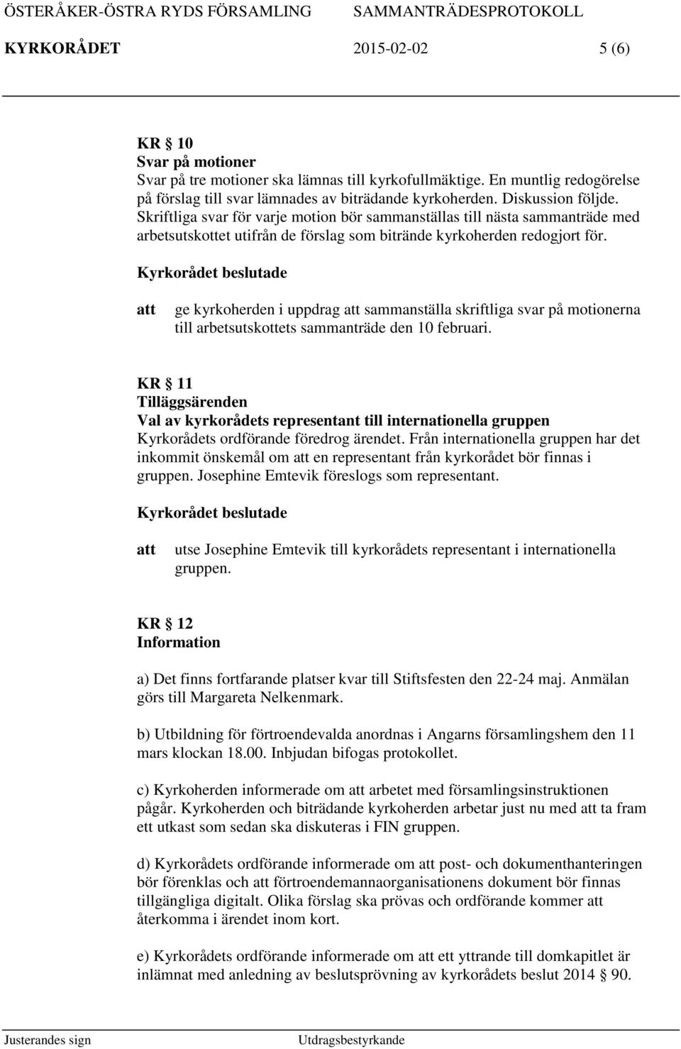 ge kyrkoherden i uppdrag sammanställa skriftliga svar på motionerna till arbetsutskottets sammanträde den 10 februari.