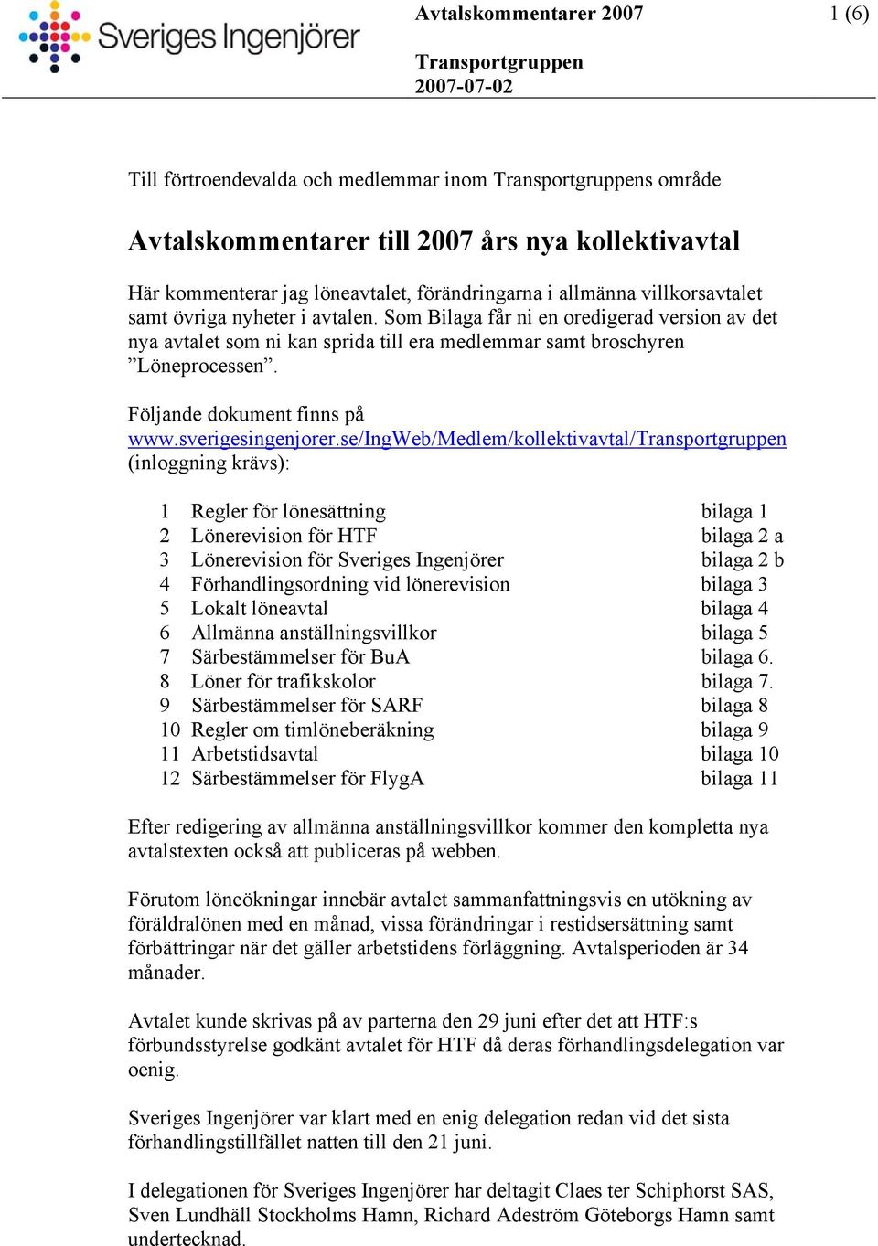 se/ingweb/medlem/kollektivavtal/ (inloggning krävs): 1 Regler för lönesättning bilaga 1 2 Lönerevision för HTF bilaga 2 a 3 Lönerevision för Sveriges Ingenjörer bilaga 2 b 4 Förhandlingsordning vid
